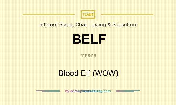 What does BELF mean? It stands for Blood Elf (WOW)