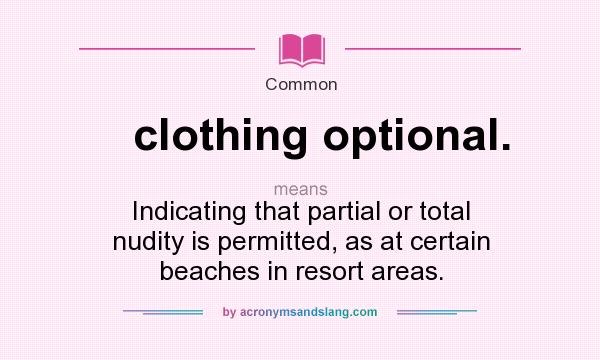What does clothing optional. mean? It stands for Indicating that partial or total nudity is permitted, as at certain beaches in resort areas.