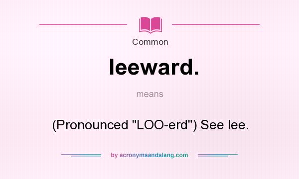 What does leeward. mean? It stands for (Pronounced 