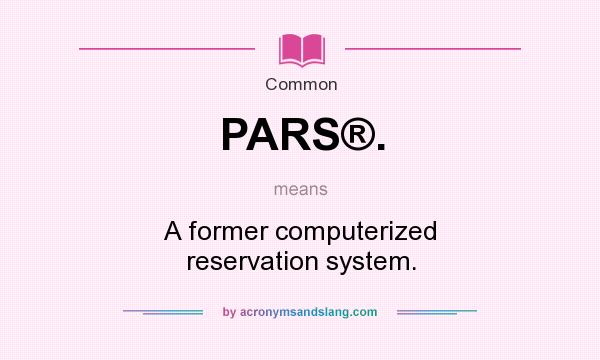 What does PARS®. mean? It stands for A former computerized reservation system.