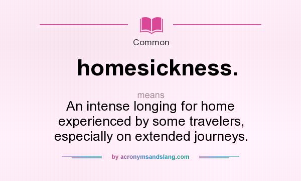 What does homesickness. mean? It stands for An intense longing for home experienced by some travelers, especially on extended journeys.