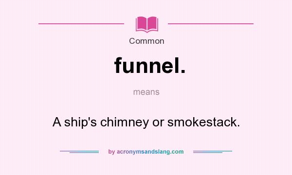 What does funnel. mean? It stands for A ship`s chimney or smokestack.