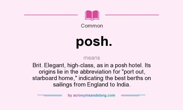 What does posh. mean? It stands for Brit. Elegant, high-class, as in a posh hotel. Its origins lie in the abbreviation for 