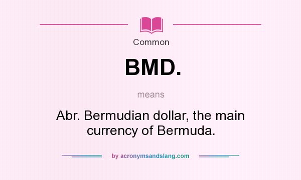 What does BMD. mean? It stands for Abr. Bermudian dollar, the main currency of Bermuda.