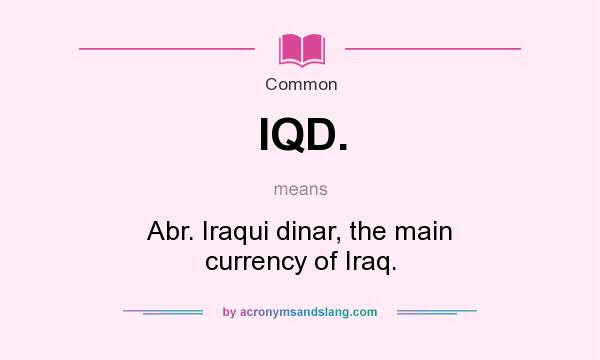 What does IQD. mean? It stands for Abr. Iraqui dinar, the main currency of Iraq.