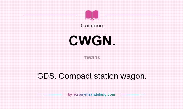 What does CWGN. mean? It stands for GDS. Compact station wagon.