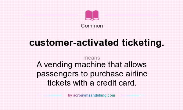 What does customer-activated ticketing. mean? It stands for A vending machine that allows passengers to purchase airline tickets with a credit card.