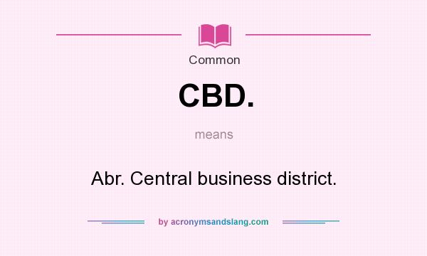 What does CBD. mean? It stands for Abr. Central business district.