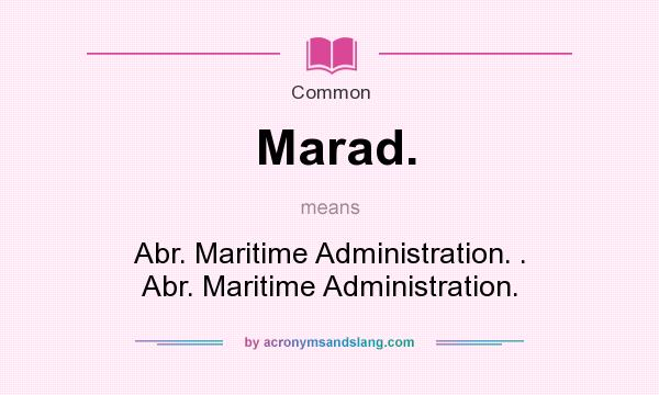 What does Marad. mean? It stands for Abr. Maritime Administration. . Abr. Maritime Administration.