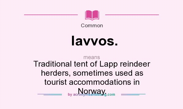 What does lavvos. mean? It stands for Traditional tent of Lapp reindeer herders, sometimes used as tourist accommodations in Norway.