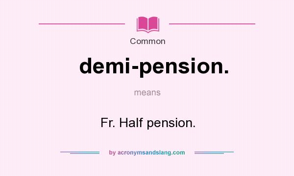What does demi-pension. mean? It stands for Fr. Half pension.