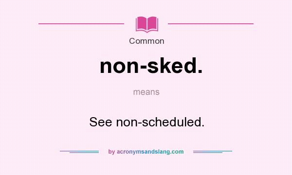 What does non-sked. mean? It stands for See non-scheduled.