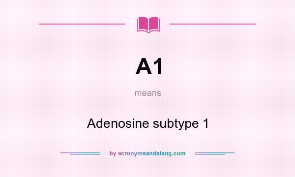 What does A1 mean? It stands for Adenosine subtype 1