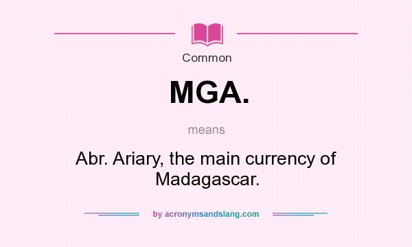 What does MGA. mean? It stands for Abr. Ariary, the main currency of Madagascar.