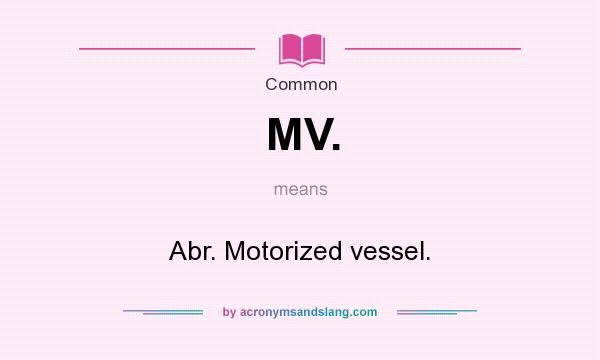 What does MV. mean? It stands for Abr. Motorized vessel.