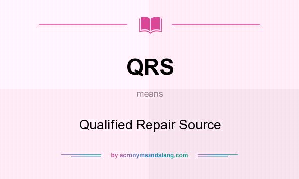 What does QRS mean? It stands for Qualified Repair Source