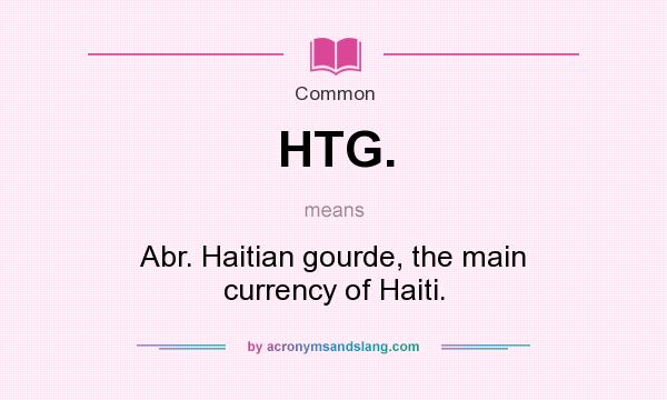 What does HTG. mean? It stands for Abr. Haitian gourde, the main currency of Haiti.