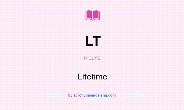 What does LT mean? It stands for Lifetime