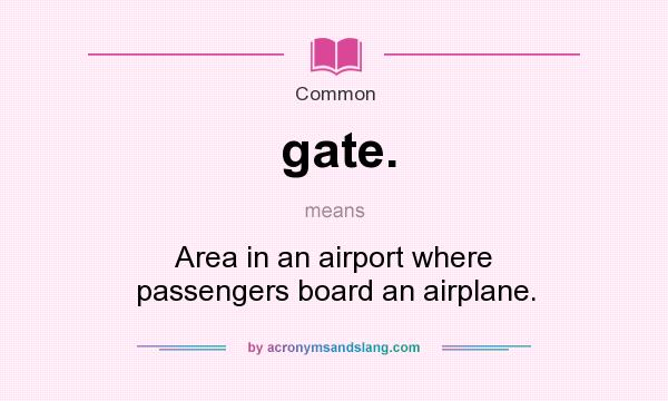 What does gate. mean? It stands for Area in an airport where passengers board an airplane.