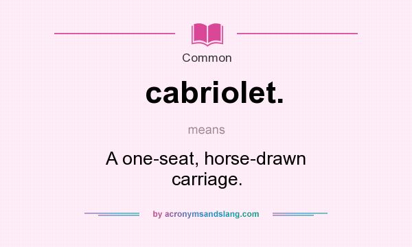 What does cabriolet. mean? It stands for A one-seat, horse-drawn carriage.