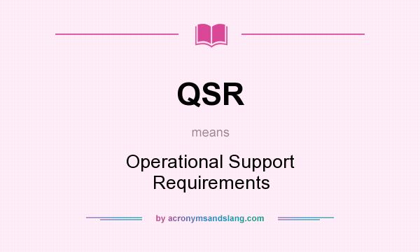 What does QSR mean? It stands for Operational Support Requirements