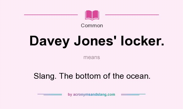 What does Davey Jones` locker. mean? It stands for Slang. The bottom of the ocean.