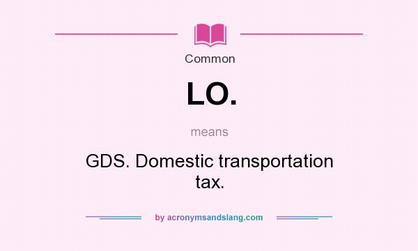 What does LO. mean? It stands for GDS. Domestic transportation tax.