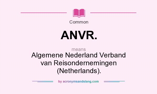 What does ANVR. mean? It stands for Algemene Nederland Verband van Reisondernemingen (Netherlands).