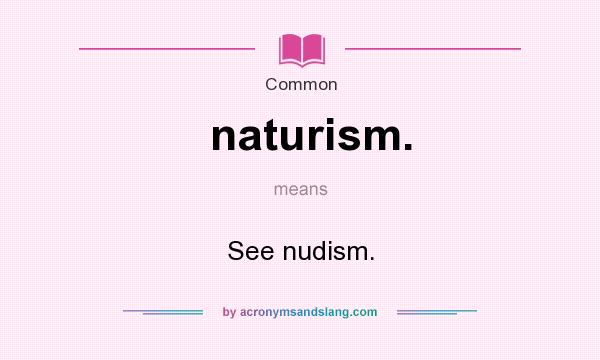 What does naturism. mean? It stands for See nudism.