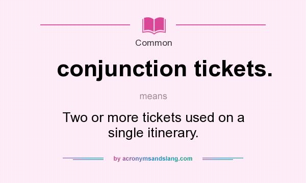 What does conjunction tickets. mean? It stands for Two or more tickets used on a single itinerary.