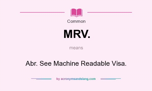 What does MRV. mean? It stands for Abr. See Machine Readable Visa.