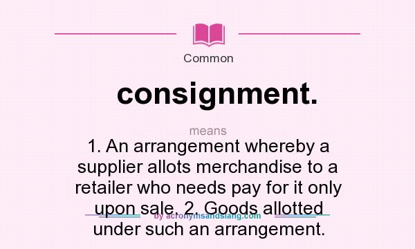 What Does Consignment Mean Definition Of Consignment Consignment 