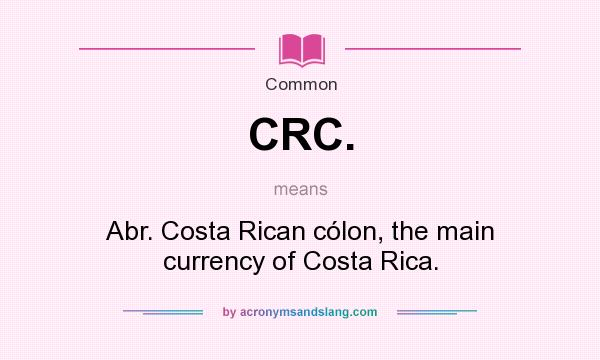 What does CRC. mean? It stands for Abr. Costa Rican cólon, the main currency of Costa Rica.