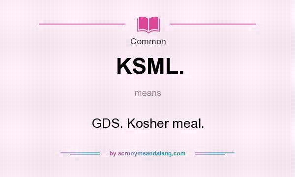What does KSML. mean? It stands for GDS. Kosher meal.