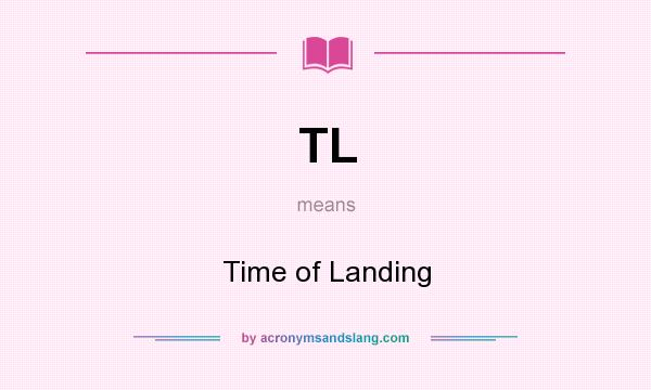 What does TL mean? It stands for Time of Landing