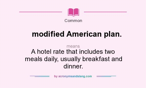 What does modified American plan. mean? It stands for A hotel rate that includes two meals daily, usually breakfast and dinner.