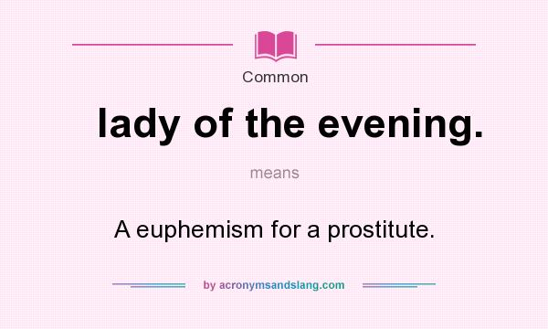 What does lady of the evening. mean? It stands for A euphemism for a prostitute.