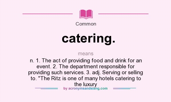 What does catering. mean? Definition of catering. catering. stands