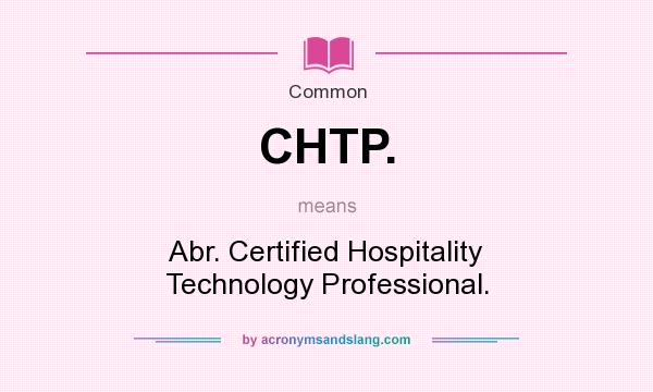 What does CHTP. mean? It stands for Abr. Certified Hospitality Technology Professional.