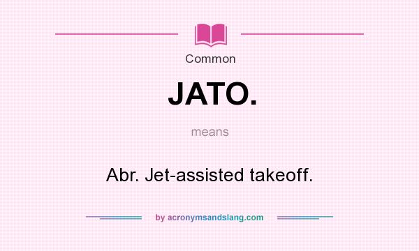 What does JATO. mean? It stands for Abr. Jet-assisted takeoff.