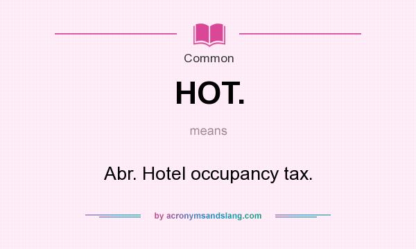 What does HOT. mean? It stands for Abr. Hotel occupancy tax.