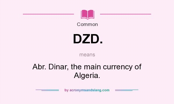 What does DZD. mean? It stands for Abr. Dinar, the main currency of Algeria.