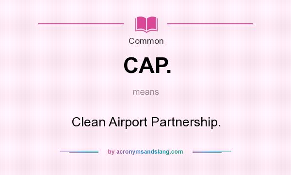 What does CAP. mean? It stands for Clean Airport Partnership.