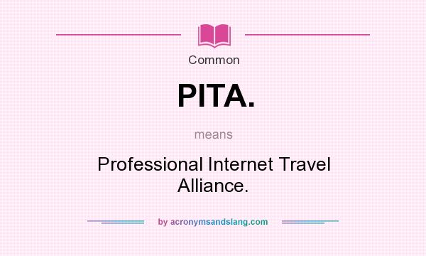What does PITA. mean? It stands for Professional Internet Travel Alliance.