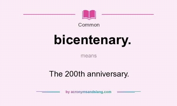 What does bicentenary. mean? It stands for The 200th anniversary.