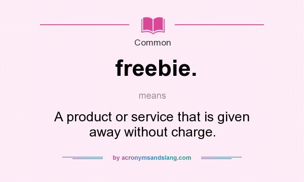 What does freebie. mean? It stands for A product or service that is given away without charge.
