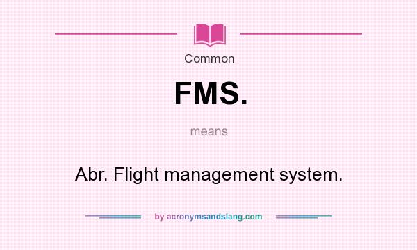 What does FMS. mean? It stands for Abr. Flight management system.