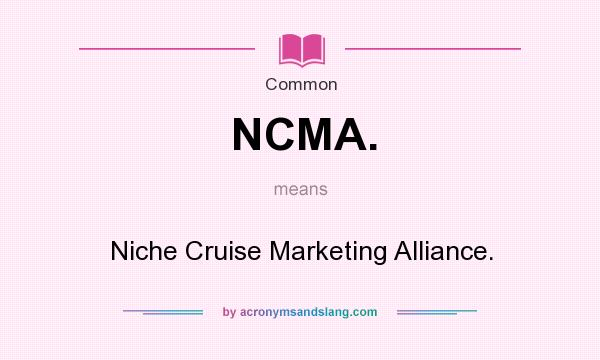 What does NCMA. mean? It stands for Niche Cruise Marketing Alliance.