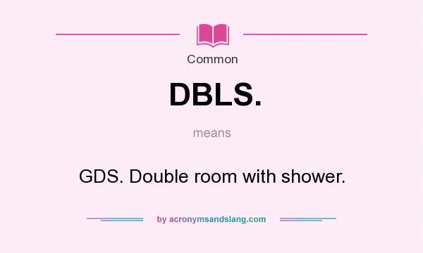 What does DBLS. mean? It stands for GDS. Double room with shower.
