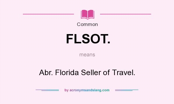 What does FLSOT. mean? It stands for Abr. Florida Seller of Travel.